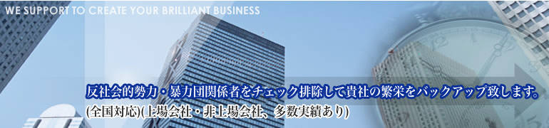 反社会的勢力・暴力団関係者をチェック排除して貴社の繁栄をバックアップ致します。