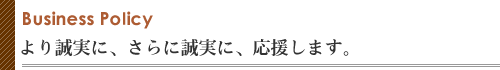 より誠実に、さらに誠実に、応援します。